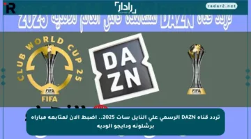 تردد قناة DAZN الرسمي على النايل سات 2025.. اضبط الآن لمتابعة مباراة برشلونة ودايجو الودية